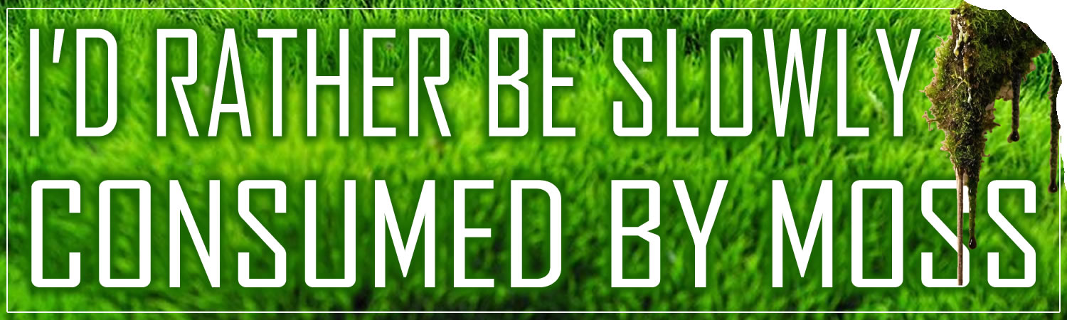 I d rather be slowly consumed by moss  Vinyl Bumper Sticker  Window Cling or Magnet in UV Laminate Coating and Various Sizes